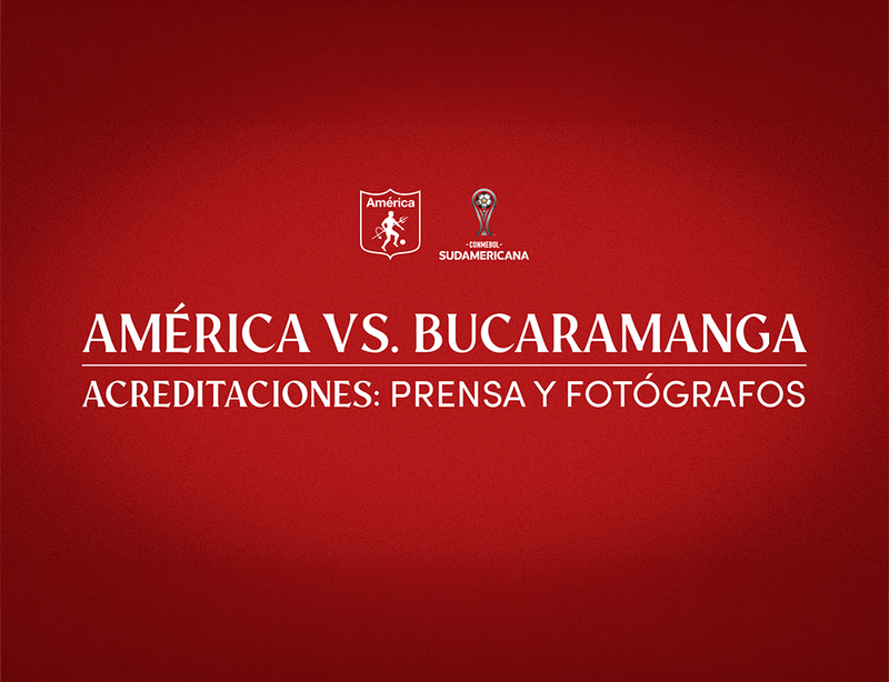 ACREDITACIONES PARA AMÉRICA VS. ATLÉTICO BUCARAMANGA